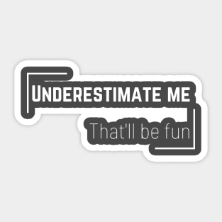 Underestimate Me, That'll Be Fun Sticker